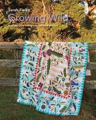 Growing Wild Quilt Pattern and instructional videos by Fielke, Sarah