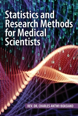 Statistics and Research Methods for Medical Scientists by Antwi-Boasiako, Charles