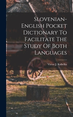 Slovenian-english Pocket Dictionary To Facilitate The Study Of Both Languages by Kubelka, Victor J.