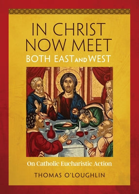 In Christ Now Meet Both East and West: On Catholic Eucharistic Action Paperback Liturgical Press