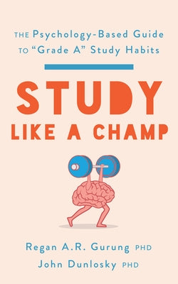 Study Like a Champ: The Psychology-Based Guide to "Grade A" Study Habits by Gurung, Regan a. R.