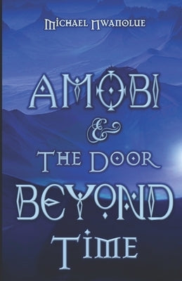 Amobi and the Door Beyond Time by Nwanolue, Michael