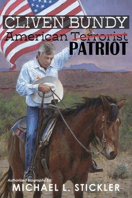 Cliven Bundy: American Patriot by Stickler, Michael L.