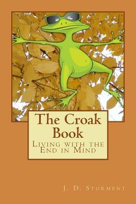 The Croak Book: Living with the End in Mind Paperback Createspace Independent Publishing Platform