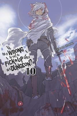 Is It Wrong to Try to Pick Up Girls in a Dungeon?, Vol. 10 (Light Novel) Yen on
