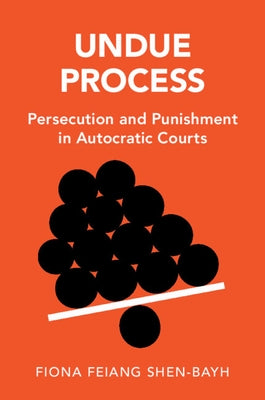 Undue Process: Persecution and Punishment in Autocratic Courts Paperback Cambridge University Press