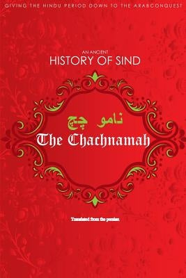 The Chachnamah: Giving the Hindu period down to the Arab Conquest Paperback Createspace Independent Publishing Platform