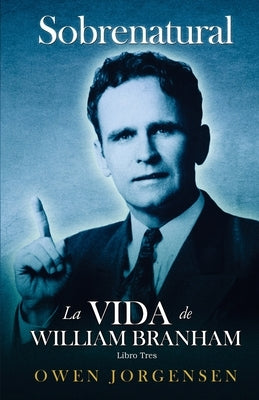 Libro Trés - Sobrenatural: La Vida De William Branham: El Hombre Y Su Comisión (1946-1950) by Jorgensen, Owen