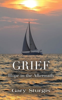 Grief: Hope in the Aftermath by Sturgis, Gary