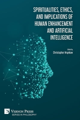Spiritualities, ethics, and implications of human enhancement and artificial intelligence Paperback Vernon Press