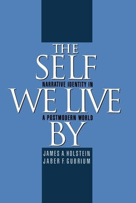 The Self We Live by: Narrative Identity in a Postmodern World by Holstein, James A.