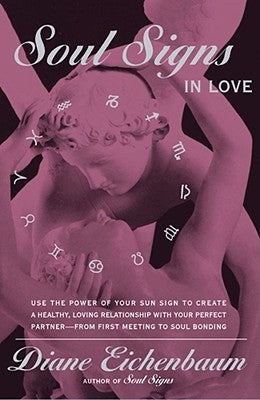 Soul Signs in Love: Use the Power of Your Sign to Create a Healthy Loving Relationship with Your Pe by Eichenbaum, Diane