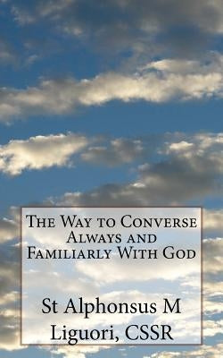 The Way to Converse Always and Familiarly With God Paperback Createspace Independent Publishing Platform