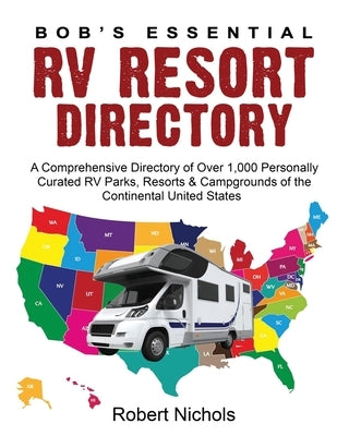 Bob's Essential RV Resort Directory: A Comprehensive Directory of Over 1,000 Personally Curated RV Parks, Resorts & Campgrounds of the Continental Uni Paperback Independently Published