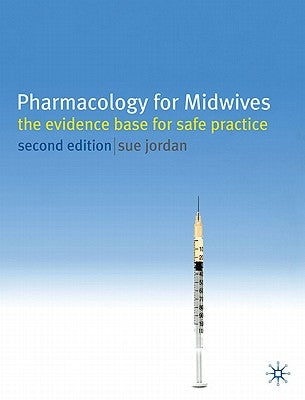 Pharmacology for Midwives: The Evidence Base for Safe Practice by Jordan, Sue