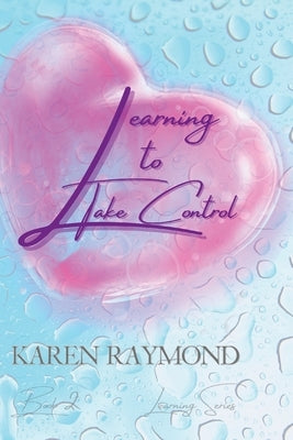 Learning to Take Control (Learning Series) Book 2 Paperback Independently Published by Karen Raymond