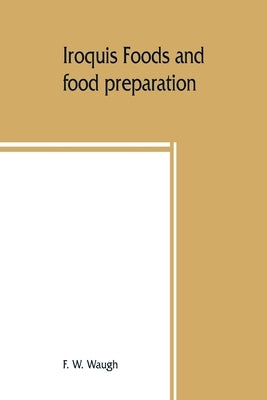 Iroquis foods and food preparation Paperback Alpha Edition
