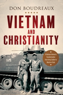 Vietnam and Christianity: A Vietnam Veteran's Transformation from Army Soldier to Warrior of God by Boudreaux, Don