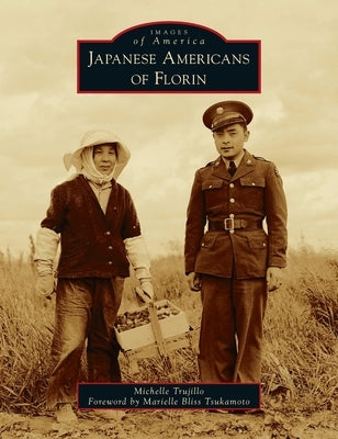 Japanese Americans of Florin by Trujillo, Michelle