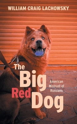 The Big Red Dog: American Mistrust of Russians by Lachowsky, William Craig