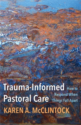 Trauma-Informed Pastoral Care: How to Respond When Things Fall Apart Paperback Fortress Press