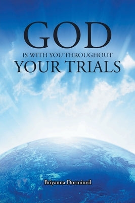 God Is with You Throughout Your Trials by Dorminvil, Briyanna