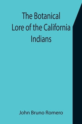 The Botanical Lore of the California Indians with Side Lights on Historical Incidents in California Paperback Alpha Edition