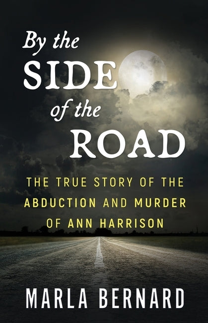 By The Side Of The Road: The True Story Of The Abduction And Murder Of Ann Harrison by Bernard, Marla