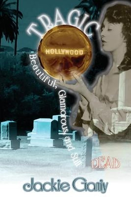 Tragic Hollywood: Beautiful, Glamorous, and Still Dead by Ganiy, Jackie Valinda