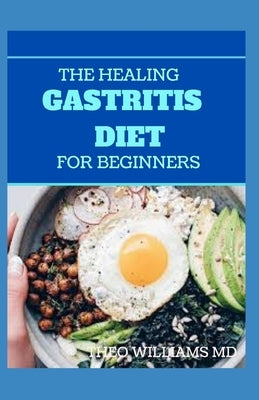 The Healing Gastritis Diet for Beginners: A Low Stressing Meal Plan with Easy Recipes to Heal And Cure the Immune System by Williams, Theo