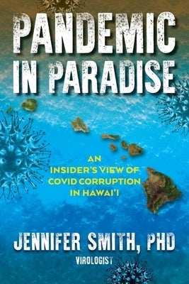 Pandemic in Paradise: An Insider's View of Covid Corruption in Hawai'i by Smith, Jennifer
