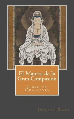 El Mantra de la Gran Compasión: Libro de Oraciones by Dashi, Shanjian