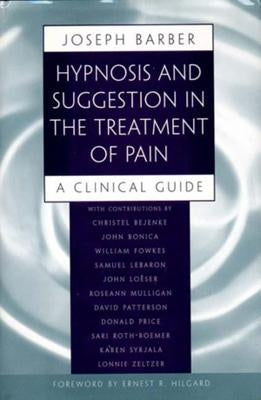 Hypnosis and Suggestion in the Treatment of Pain: A Clinical Guide by Barber, Joseph
