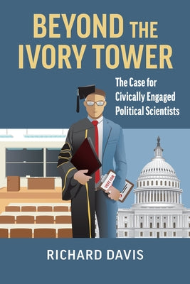 Beyond the Ivory Tower: The Case for Civically Engaged Political Scientists Paperback University Press of Kansas
