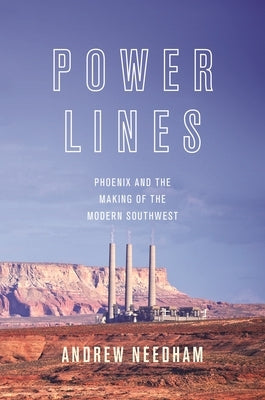 Power Lines: Phoenix and the Making of the Modern Southwest Paperback Princeton University Press