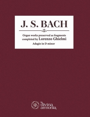 J. S. Bach: Organ works preserved as fragments completed by Lorenzo Ghielmi, Adagio in D minor by Ghielmi, Lorenzo