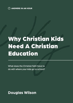 Why Christian Kids Need a Christian Education: What Does the Christian Faith Have to Do with Where Your Kids Go to School? Paperback Athanasius Press