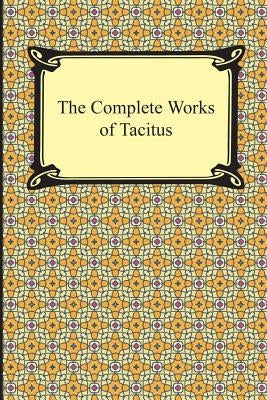 The Complete Works of Tacitus by Tacitus, Cornelius