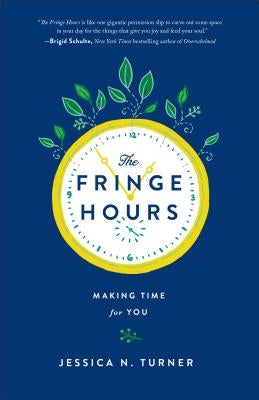 The Fringe Hours: Making Time for You by Turner, Jessica N.