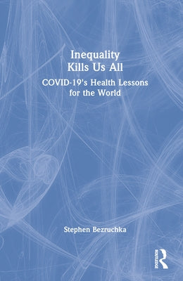 Inequality Kills Us All: Covid-19's Health Lessons for the World by Bezruchka, Stephen