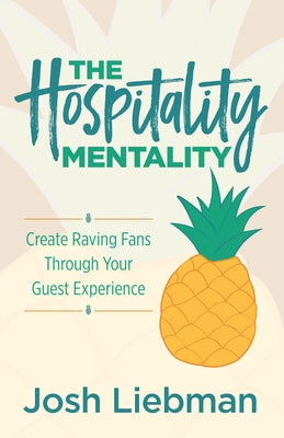 The Hospitality Mentality: Create Raving Fans Through Your Guest Experience by Liebman, Josh