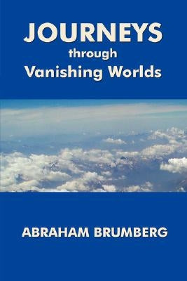 Journeys Through Vanishing Worlds by Brumberg, Abraham