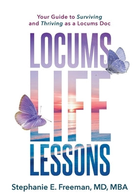 Locums Life Lessons: Your Guide to Surviving and Thriving as a Locums Doc by Freeman, Stephanie