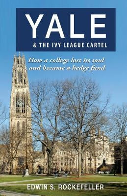 Yale & The Ivy League Cartel - How a college lost its soul and became a hedge fund Paperback Fideli Publishing Inc.