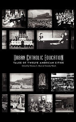 Urban Catholic Education: Tales of Twelve American Cities by Hunt, Thomas C.