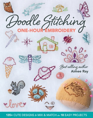 Doodle Stitching One-Hour Embroidery: 135+ Cute Designs to Mix & Match in 18 Easy Projects by Ray, Aimee