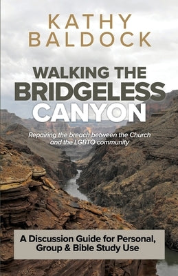 Walking the Bridgeless Canyon: Repairing the breach between the Church and the LGBT community: A Discussion Guide for Personal, Group & Bible Study U Paperback Canyonwalker Connections