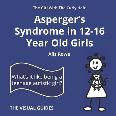 Asperger's Syndrome in 12-16 Year Old Girls: by the girl with the curly hair by Rowe, Alis