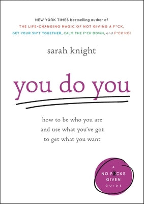 You Do You: How to Be Who You Are and Use What You've Got to Get What You Want by Knight, Sarah