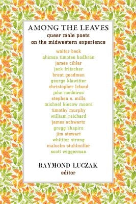 Among the Leaves: Queer Male Poets on the Midwestern Experience by Luczak, Raymond